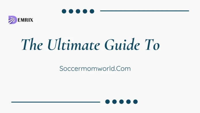 The Ultimate Guide To Soccermomworld.Com